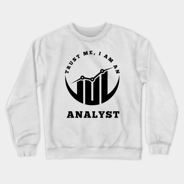 Trust Me, I am an Analyst Crewneck Sweatshirt by RioDesign2020